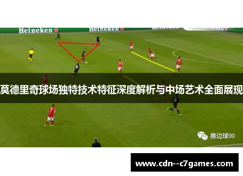 莫德里奇球场独特技术特征深度解析与中场艺术全面展现