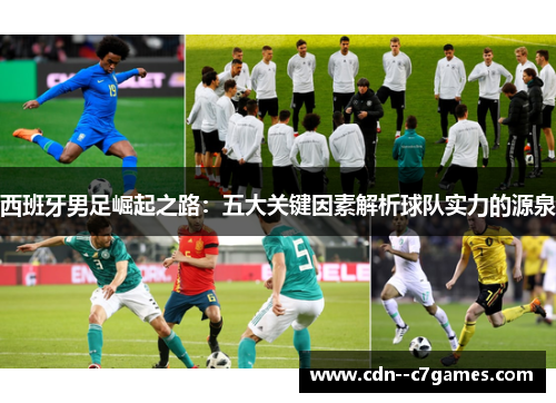 西班牙男足崛起之路:五大关键因素解析球队实力的源泉 西班牙男足崛起之路:五大关键因素解析球队实力的源泉