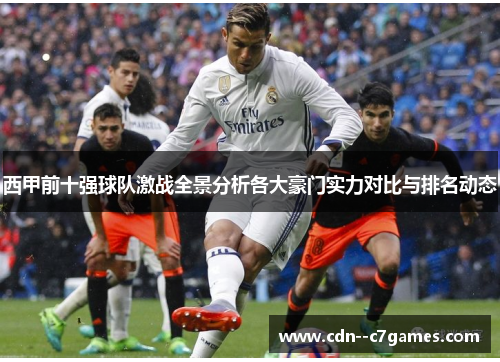 西甲前十强球队激战全景分析各大豪门实力对比与排名动态 西甲前十强球队激战全景分析各大豪门实力对比与排名动态