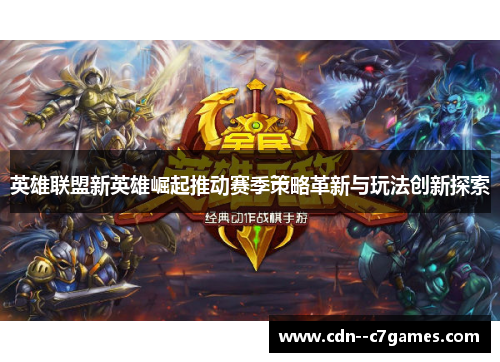 英雄联盟新英雄崛起推动赛季策略革新与玩法创新探索