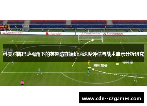 科曼对阵巴萨视角下的英超防守端价值深度评估与战术启示分析研究