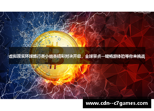 虚拟现实环球旅行赛小组赛精彩对决开启,全球景点一键畅游体验等你来挑战 虚拟现实环球旅行赛小组赛精彩对决开启,全球景点一键畅游体验等你来挑战
