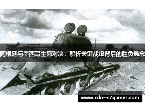 阿根廷与墨西哥生死对决：解析关键战役背后的胜负悬念