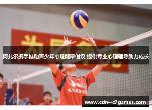 阿扎尔携手推动青少年心理健康倡议 提供专业心理辅导助力成长